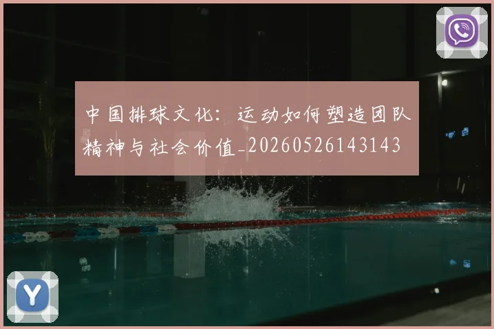 中国排球文化:运动如何塑造团队精神与社会价值_20260526143143