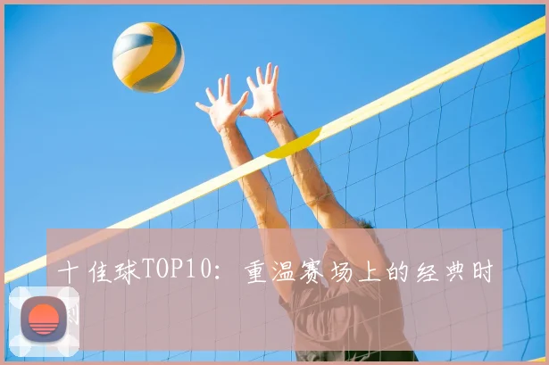 十佳球TOP10:重温赛场上的经典时刻