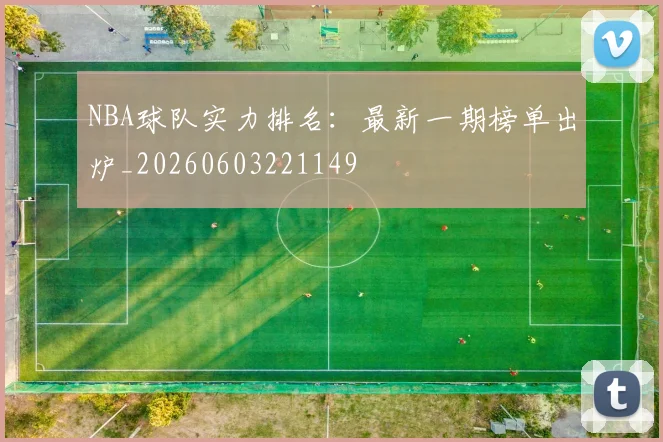 NBA球队实力排名:最新一期榜单出炉_20260603221149
