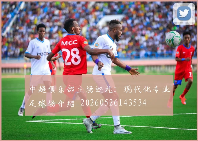 中超俱乐部主场巡礼：现代化专业足球场介绍_20260526143534